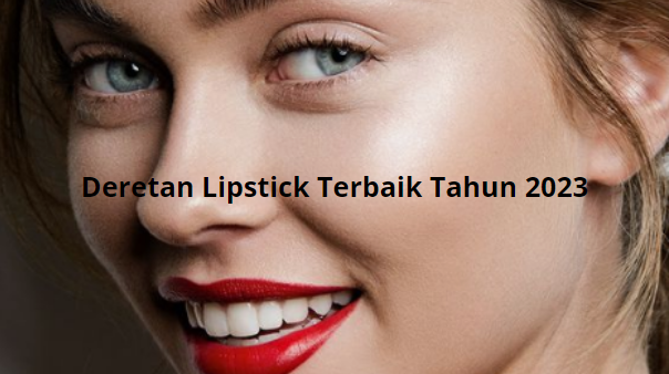 Rekomendasi lipstick terbaik tahun 2023.